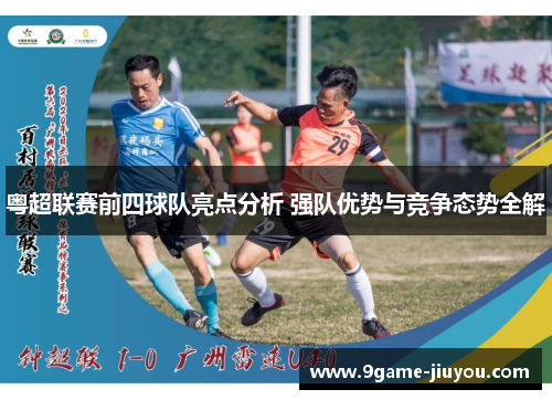 粤超联赛前四球队亮点分析 强队优势与竞争态势全解